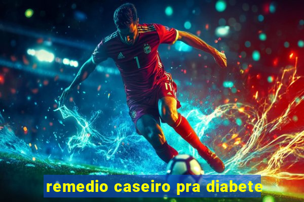 remedio caseiro pra diabete